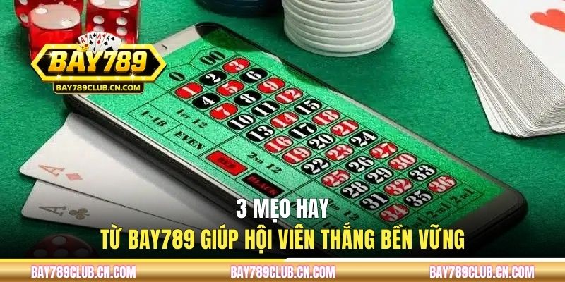 3 mẹo hay từ BAY789 giúp hội viên thắng bền vững