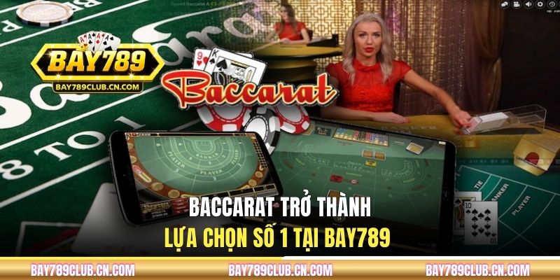 Baccarat trở thành lựa chọn số 1 tại BAY789