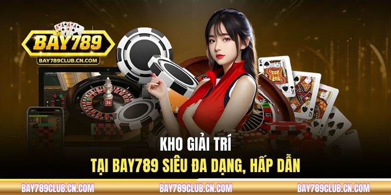 Kho giải trí tại BAY789 siêu đa dạng, hấp dẫn
