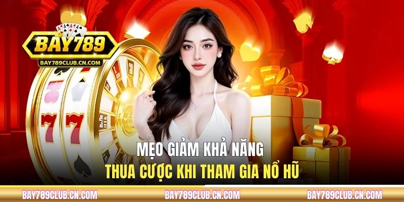 Mẹo giảm khả năng thua cược khi tham gia nổ hũ
