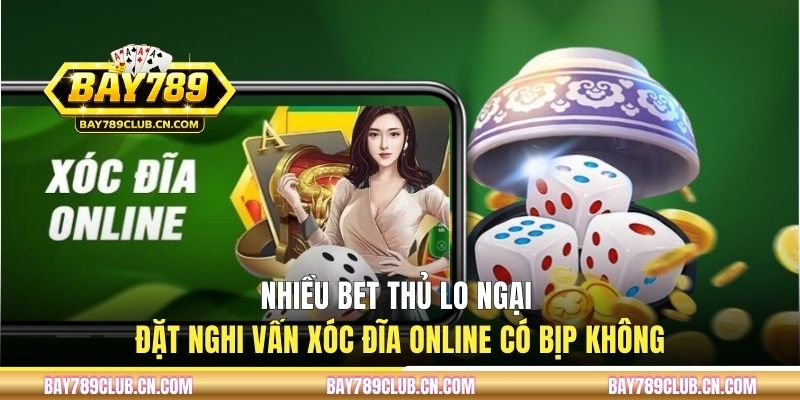 Nhiều bet thủ lo ngại đặt nghi vấn xóc đĩa online có bịp không