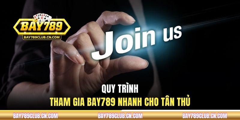 Quy trình tham gia BAY789 nhanh cho tân thủ