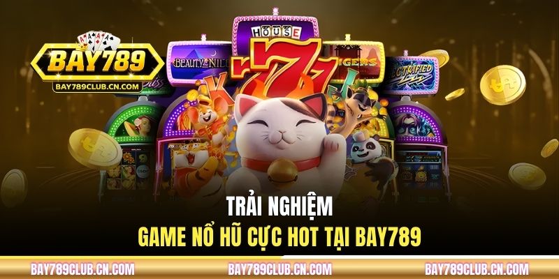 Trải nghiệm game nổ hũ cực hot tại BAY789